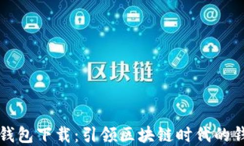 
以太坊钱包下载：引领区块链时代的钱包选择