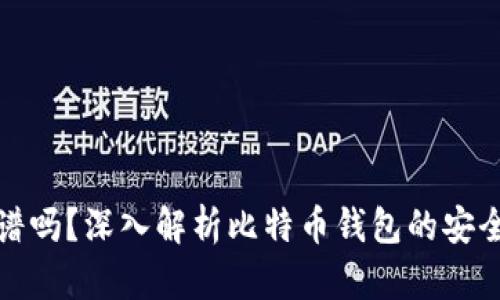 比特币钱包靠谱吗？深入解析比特币钱包的安全性与使用体验