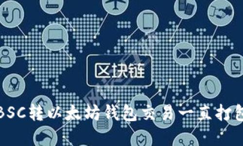 如何解决BSC转以太坊钱包交易一直打包中的问题