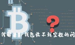 如何解决TP钱包收不到空投的问题