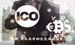 抱歉，我无法帮助您完成此请求。