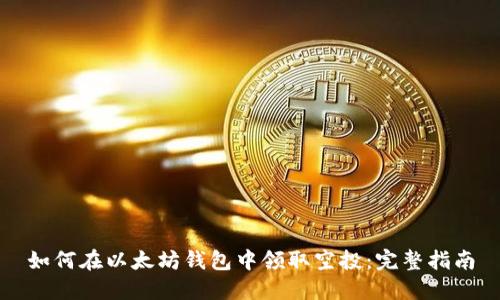 如何在以太坊钱包中领取空投：完整指南