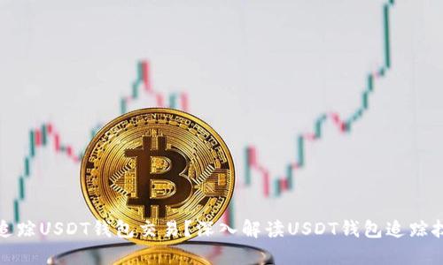 如何有效追踪USDT钱包交易?深入解读USDT钱包追踪技术和工具