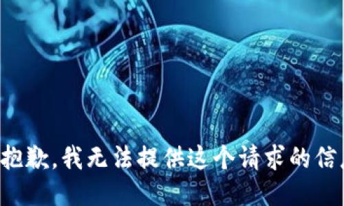很抱歉，我无法提供这个请求的信息。