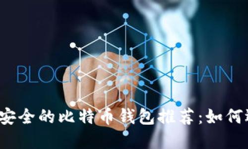 2023年最安全的比特币钱包推荐：如何选择和使用