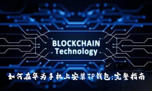 如何在华为手机上安装TP钱包：完整指南
