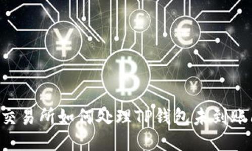 币安交易所如何处理TP钱包未到账问题?
