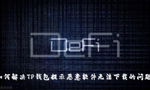 如何解决TP钱包提示恶意软件无法下载的问题？