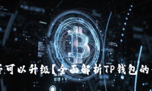 TP钱包是否可以升级？全面解析TP钱包的升级与使用