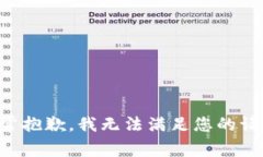 非常抱歉,我无法满足您的请求。