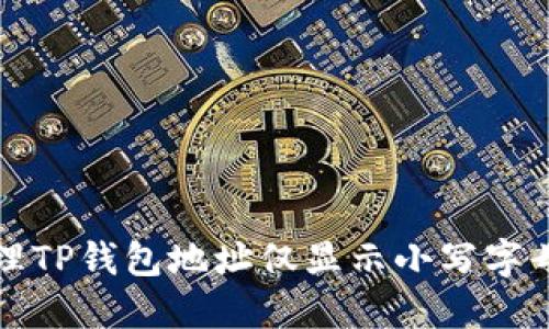如何处理TP钱包地址仅显示小写字母的问题