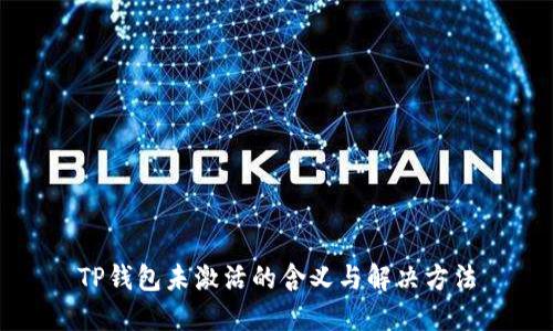 TP钱包未激活的含义与解决方法