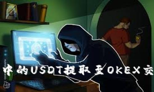 如何将火币钱包中的USDT提取至OKEX交易所的详细指南