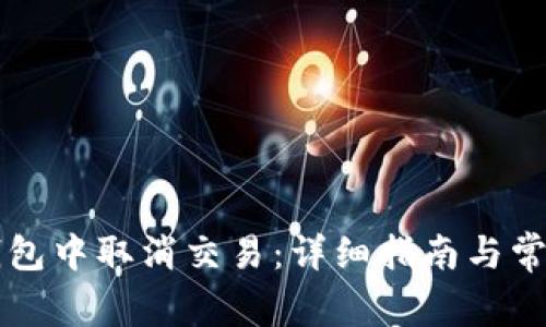 如何在TP钱包中取消交易:详细指南与常见问题解析