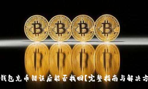 :
TP钱包充币错误后能否找回？完整指南与解决方案