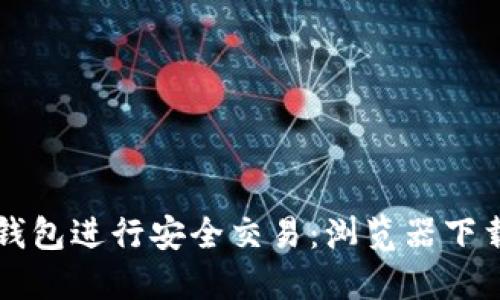 如何使用TP钱包进行安全交易：浏览器下载与使用指南