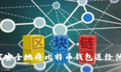 如何安全地将比特币钱包送给他人?