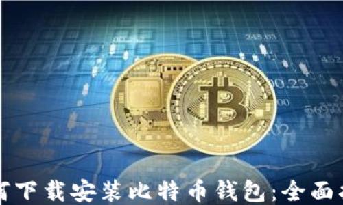
如何下载安装比特币钱包：全面指南