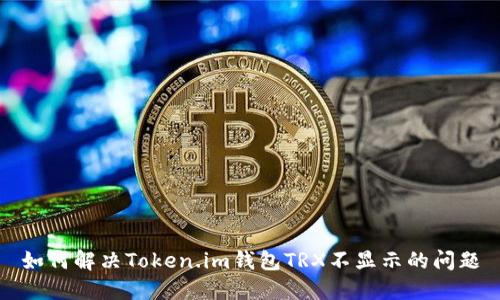 如何解决Token.im钱包TRX不显示的问题