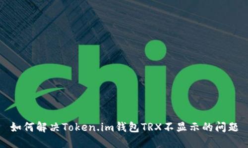 如何解决Token.im钱包TRX不显示的问题