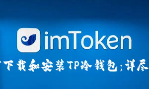 如何下载和安装TP冷钱包:详尽指南