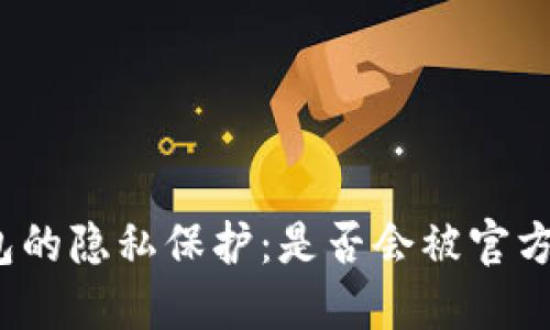 TP钱包的隐私保护:是否会被官方记录?