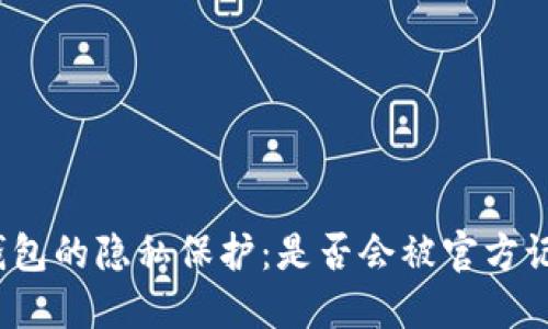 TP钱包的隐私保护:是否会被官方记录?