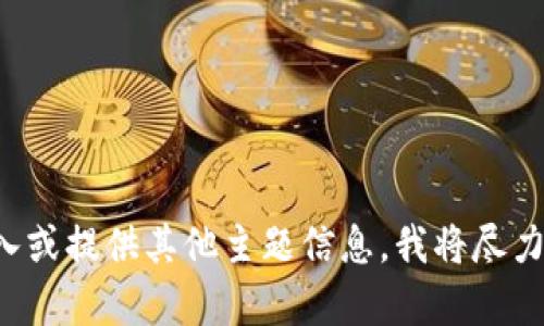 未能完成您的请求。

请尝试更具体的输入或提供其他主题信息，我将尽力为您提供相关内容。