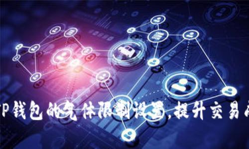 如何TP钱包的气体限制设置，提升交易成功率