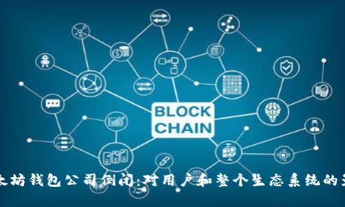 如果以太坊钱包公司倒闭：对用户和整个生态系统的影响分析