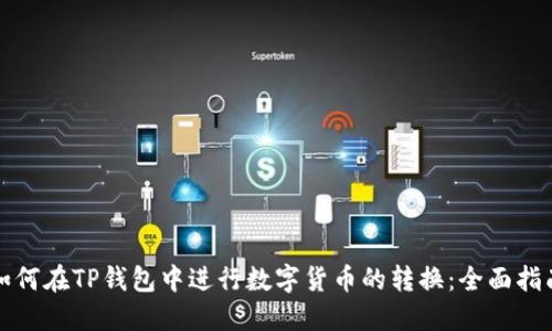 如何在TP钱包中进行数字货币的转换:全面指南