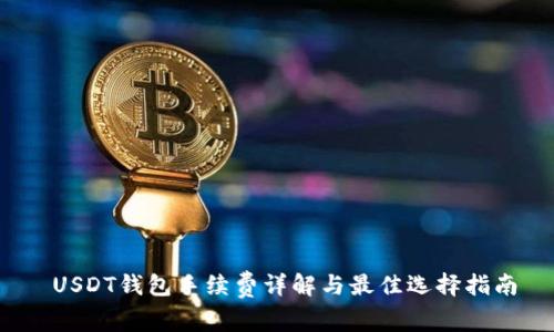 USDT钱包手续费详解与最佳选择指南