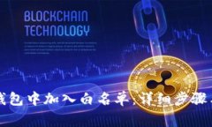如何在TP钱包中加入白名单:详细步骤与注意事项