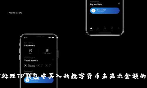 如何处理TP钱包中买入的数字货币未显示金额的问题