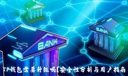  
TP钱包需要升级吗？安全性分析与用户指南