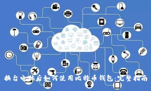 换台电脑后如何使用比特币钱包:完整指南