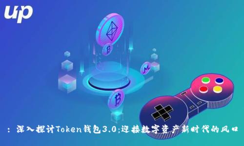 : 深入探讨Token钱包3.0:迎接数字资产新时代的风口