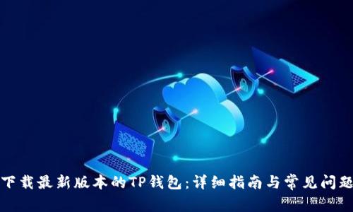 如何下载最新版本的TP钱包:详细指南与常见问题解答