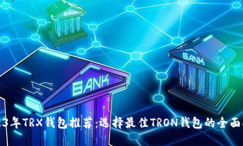 2023年TRX钱包推荐:选择最佳TRON钱包的全面指南