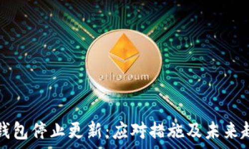   
比特币钱包停止更新：应对措施及未来趋势分析
