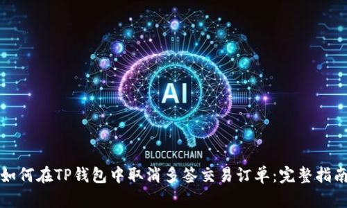 如何在TP钱包中取消多签交易订单:完整指南