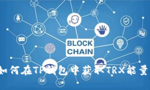 如何在TP钱包中获取TRX能量?