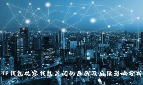 TP钱包观察钱包关闭的原因及后续影响分析