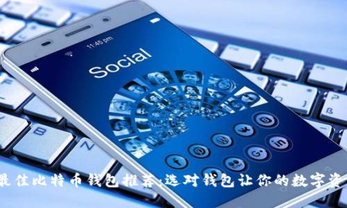 2023年最佳比特币钱包推荐:选对钱包让你的数字资产更安全