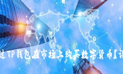 如何通过TP钱包在市场上购买数字货币?详细指南