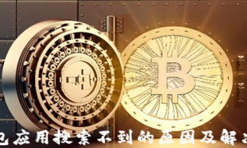 
TP钱包应用搜索不到的原因及解决方案