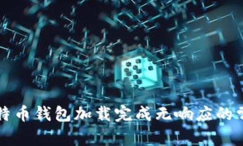 解决比特币钱包加载完成无响应的常见问题