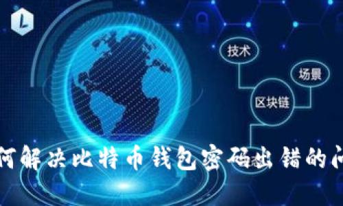 如何解决比特币钱包密码出错的问题
