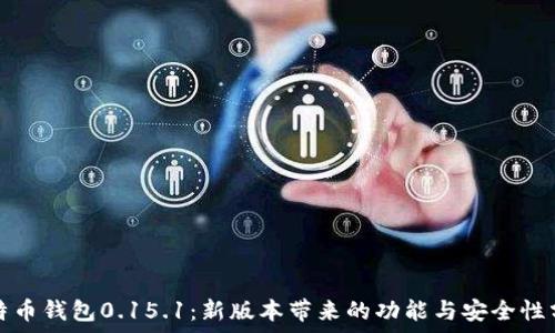 比特币钱包0.15.1:新版本带来的功能与安全性分析
