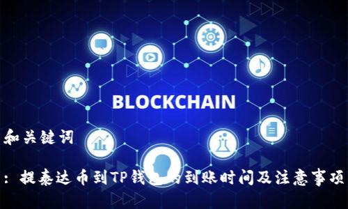和关键词
: 提泰达币到TP钱包的到账时间及注意事项